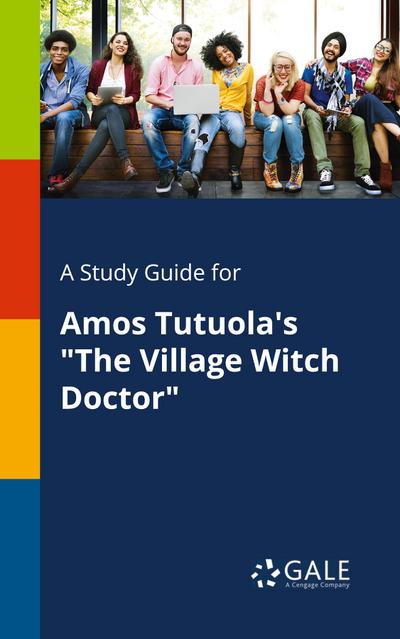 A Study Guide for Amos Tutuola’s "The Village Witch Doctor"