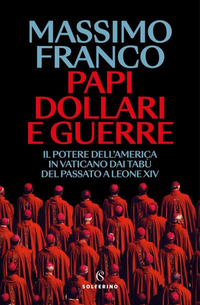 Papi, dollari e guerre. Il potere dell’America in Vaticano dai tabù del passato a Leone XIV