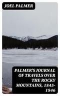 Palmer’s Journal of Travels Over the Rocky Mountains, 1845-1846