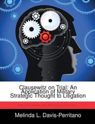 Clausewitz on Trial: An Application of Military Strategic Thought to Litigation