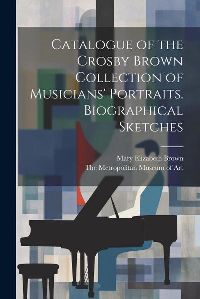 Catalogue of the Crosby Brown Collection of Musicians’ Portraits. Biographical Sketches