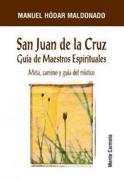 San Juan de la Cruz : Guía de maestros espirituales. Meta, camino y guía del místico