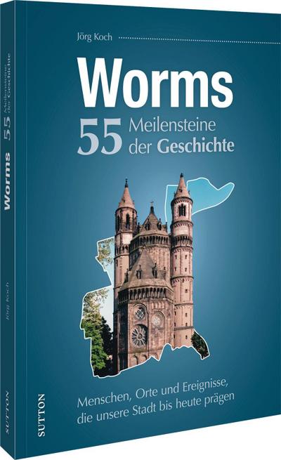 Worms. 55 Meilensteine der Geschichte