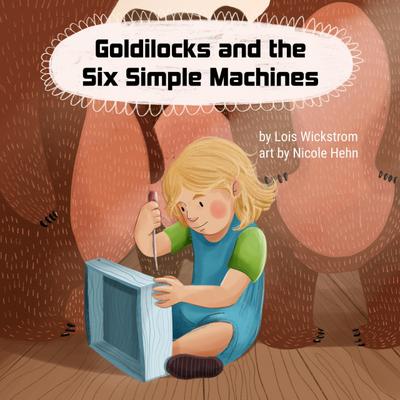 Goldilocks and the Six Simple Machines (science folktales, #3)