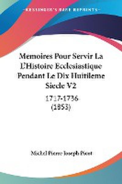 Memoires Pour Servir La L'Histoire Ecclesiastique Pendant Le Dix Huitileme Siecle V2 - Michel Pierre Joseph Picot