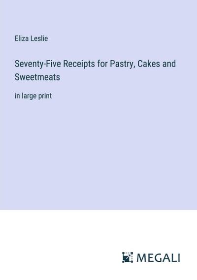 Seventy-Five Receipts for Pastry, Cakes and Sweetmeats