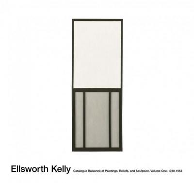 Ellsworth Kelly: Catalogue Raisonné of Paintings, Reliefs, and Sculpture Volume 1
