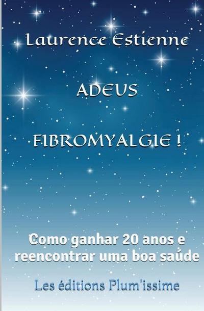 Adeus fibromyalgie !: Como ganhar 20 anos e reencontrar uma boa saúde