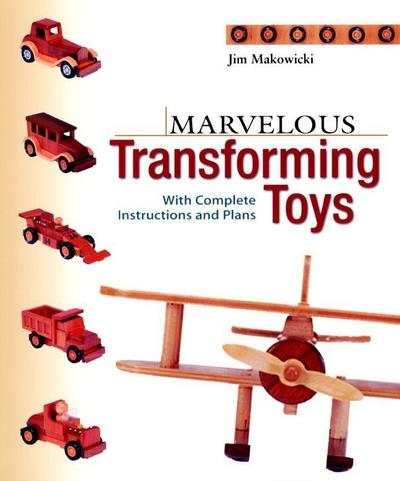 Marvelous Transforming Toys: With Complete Instructions and Plans