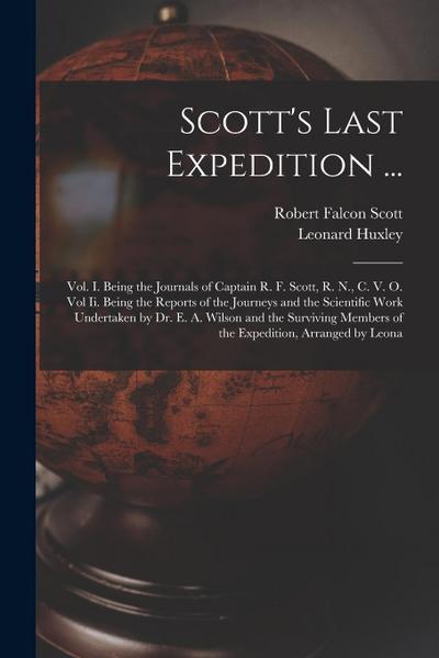 Scott’s Last Expedition ...: Vol. I. Being the Journals of Captain R. F. Scott, R. N., C. V. O. Vol Ii. Being the Reports of the Journeys and the S