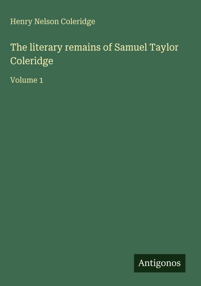 The literary remains of Samuel Taylor Coleridge
