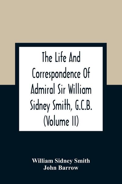 The Life And Correspondence Of Admiral Sir William Sidney Smith, G.C.B. (Volume Ii)