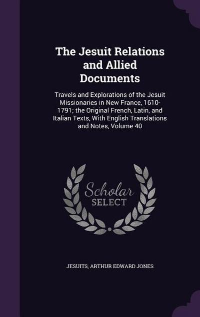 The Jesuit Relations and Allied Documents: Travels and Explorations of the Jesuit Missionaries in New France, 1610-1791; the Original French, Latin, a