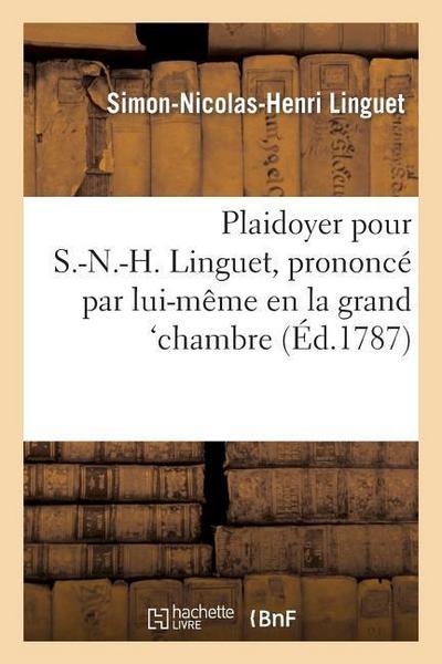 Plaidoyer Pour S.-N.-H. Linguet, Prononcé Par Lui-Même En La Grand’chambre, Dans Sa Discussion
