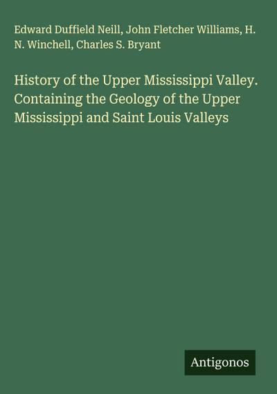 History of the Upper Mississippi Valley. Containing the Geology of the Upper Mississippi and Saint Louis Valleys