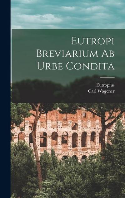 Eutropi Breviarium Ab Urbe Condita