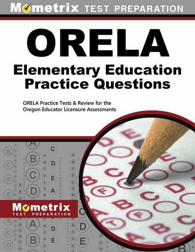 ORELA Elementary Education Practice Questions: ORELA Practice Tests & Review for the Oregon Educator Licensure Assessments