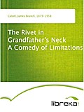 The Rivet in Grandfather`s Neck A Comedy of Limitations - James Branch Cabell