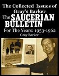The Collected Issues of Gray’s Barker    THE SAUCERIAN BULLETIN  for the Years:1953-62