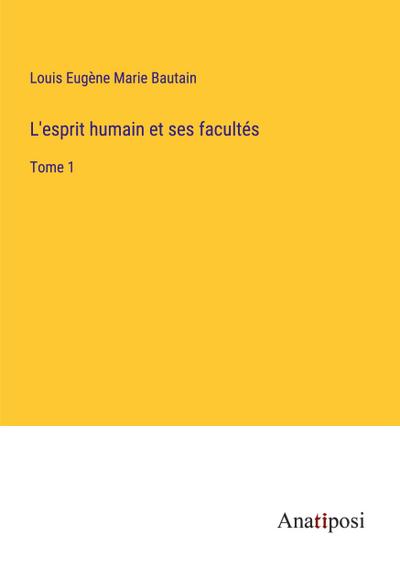 L’esprit humain et ses facultés