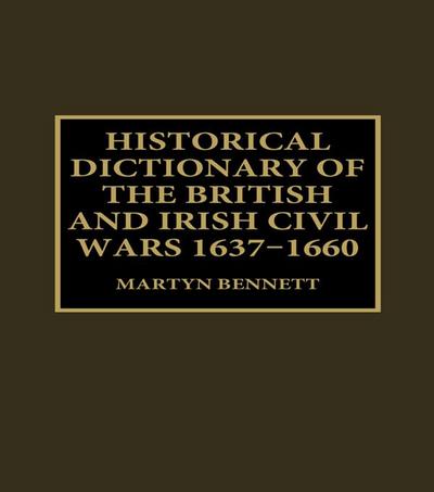 Historical Dictionary of the British and Irish Civil Wars, 1637-1660