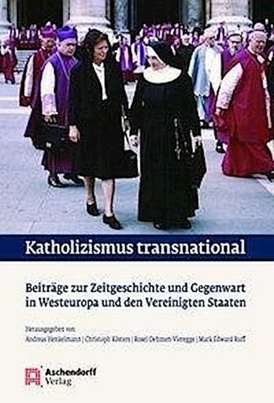 Katholizismus transnational: Beiträge zur Zeitgeschichte und Gegenwart in Westeuropa und den Vereinigten Staaten