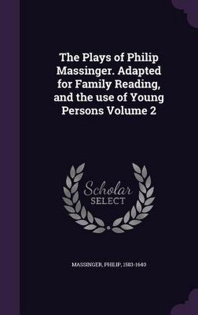 The Plays of Philip Massinger. Adapted for Family Reading, and the use of Young Persons Volume 2