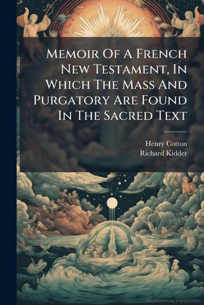 Memoir Of A French New Testament, In Which The Mass And Purgatory Are Found In The Sacred Text