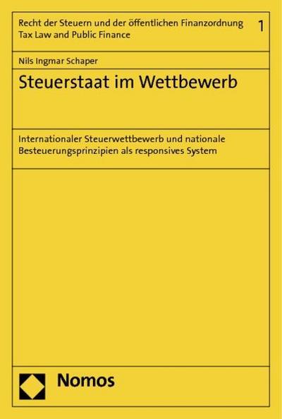 Steuerstaat im Wettbewerb: Internationaler Steuerwettbewerb und nationale Besteuerungsprinzipien als responsives System