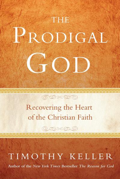 The Prodigal God: Recovering the Heart of the Christian Faith