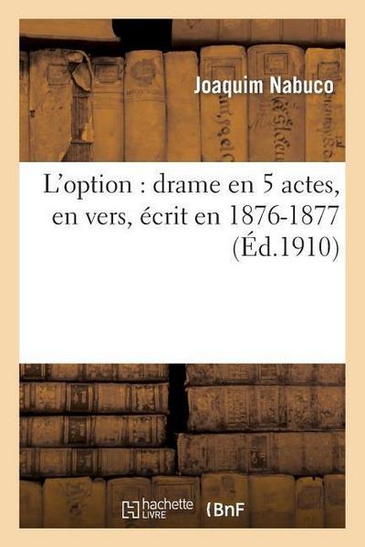 L’Option: Drame En 5 Actes, En Vers, Écrit En 1876-1877
