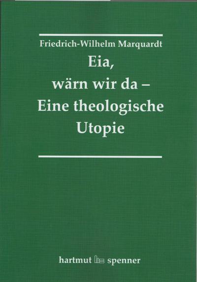 Eia, Wärn wir da - Eine theologische Utopie.