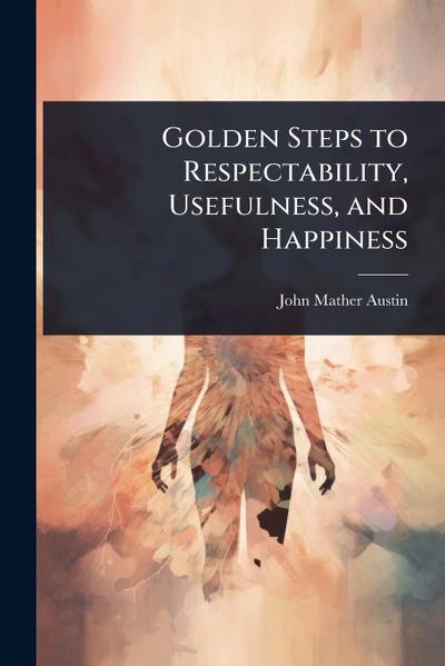 Golden Steps to Respectability, Usefulness, and Happiness