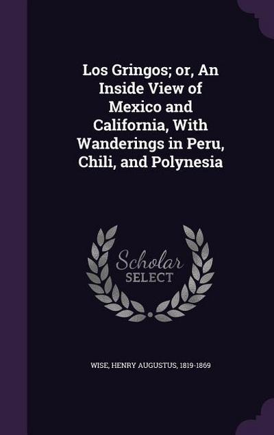Los Gringos; or, An Inside View of Mexico and California, With Wanderings in Peru, Chili, and Polynesia