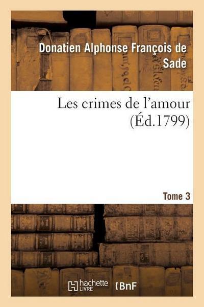 Les Crimes de l'Amour. Tome 3 - Donatien Alphonse François Sade