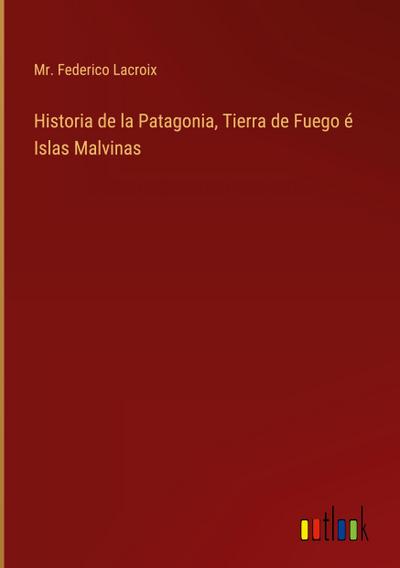 Historia de la Patagonia, Tierra de Fuego é Islas Malvinas