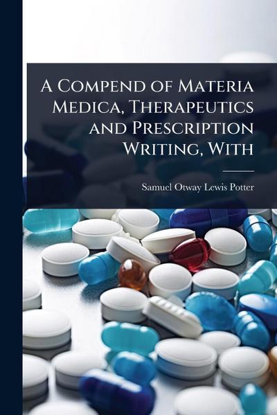A Compend of Materia Medica, Therapeutics and Prescription Writing, With