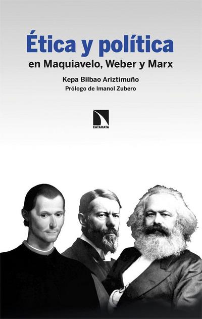 Ética y política: en Maquiavelo, Weber y Marx