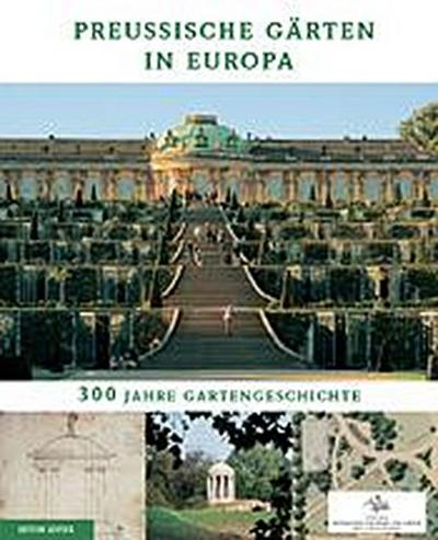 Preußische Gärten in Europa: 300 Jahre Gartengeschichte