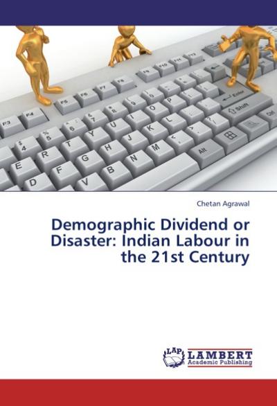 Demographic Dividend or Disaster: Indian Labour in the 21st Century