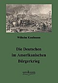 Die Deutschen im Amerikanischen Bï¿½rgerkrieg Wilhelm Kaufmann Author