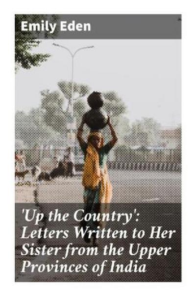 Up the Country’: Letters Written to Her Sister from the Upper Provinces of India