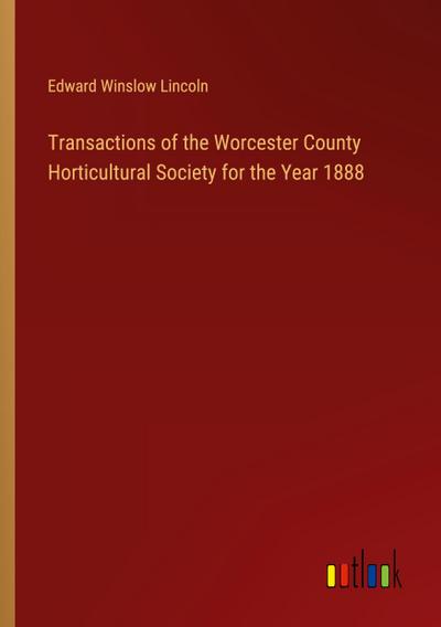 Transactions of the Worcester County Horticultural Society for the Year 1888