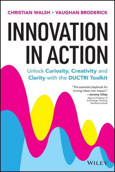 Innovation in Action: Unlock Curiosity, Creativity and Clarity with the Ductri Toolkit