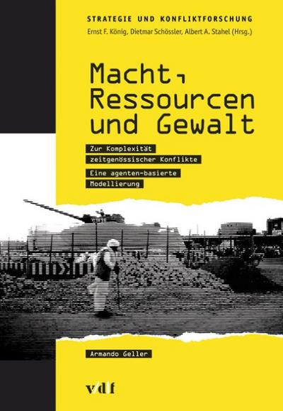 Macht, Ressourcen und Gewalt: Zur Komplexität zeitgenössischer Konflikte. Eine agenten-basierte Modellierung (Strategie und Konfliktforschung)