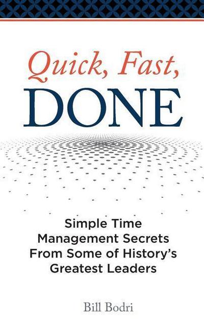 Quick, Fast, Done: Simple Time Management Secrets from Some of History’s Greatest Leaders