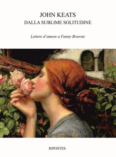 Keats, J: Dalla sublime solitudine. Lettere d’amore a Fanny