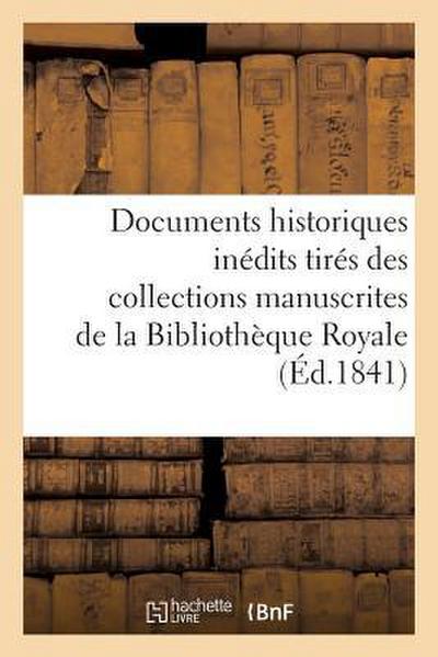 Documents Historiques Inédits Tirés Des Collections Manuscrites de la Bibliothèque Royale