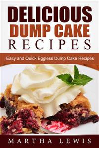 Delicious Dump Cake Recipe Book: Easy and Quick Eggless Dump Cake Recipes