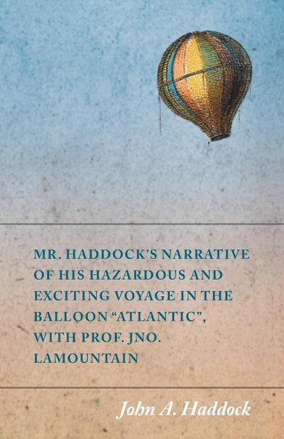 Mr. Haddock’s Narrative of His Hazardous and Exciting Voyage in the Balloon "Atlantic", with Prof. Jno. LaMountain